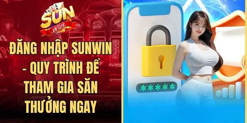 Đăng Nhập Sunwin - Quy Trình Để Tham Gia Săn Thưởng Ngay