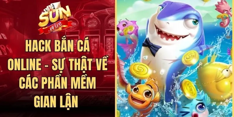 Hack Bắn Cá Online - Sự Thật Về Các Phần Mềm Gian Lận 