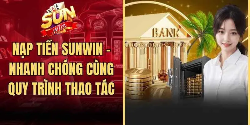 Nạp Tiền Sunwin - Nhanh Chóng Cùng Quy Trình Thao Tác