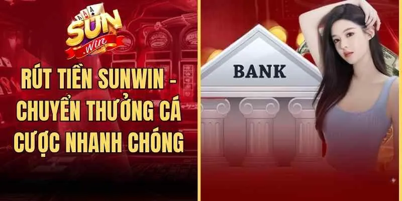 Rút Tiền Sunwin - Chuyển Thưởng Cá Cược Nhanh Chóng