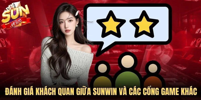 Đánh giá khách quan giữa Sunwin và các cổng game khác